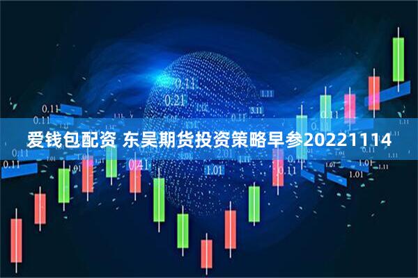 爱钱包配资 东吴期货投资策略早参20221114