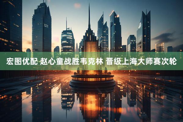 宏图优配 赵心童战胜韦克林 晋级上海大师赛次轮