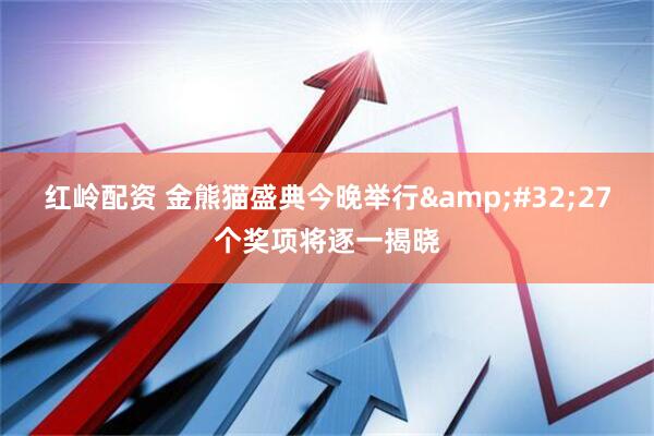 红岭配资 金熊猫盛典今晚举行&#32;27个奖项将逐一揭晓