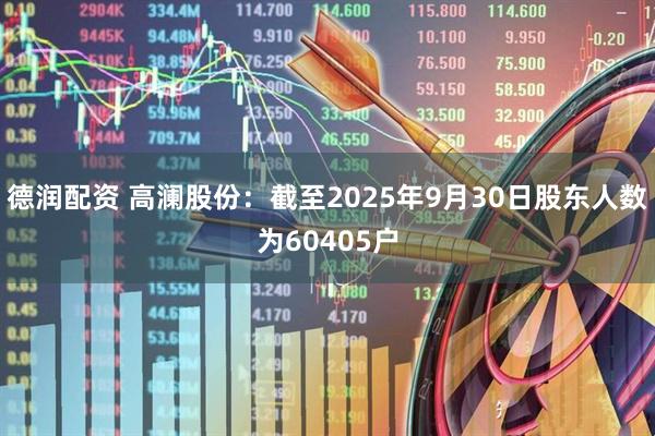德润配资 高澜股份：截至2025年9月30日股东人数为60405户